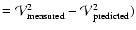 $={\cal V}^2_{\rm measured} -{\cal V}^2_{\rm predicted})$