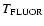 $T_{\rm FLUOR}$