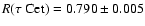 $R(\tau ~ {\rm Cet}) = 0.790\pm 0.005$