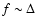 $f \sim \Delta$