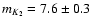 $m_{K_2}=7.6 \pm 0.3$