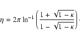 \begin{displaymath}%
\eta=2\pi\ln^{-1}\left(\frac{1+\sqrt{1-\kappa}}{1-\sqrt{1-\kappa}} \right)\cdot
\end{displaymath}