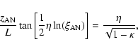 \begin{displaymath}%
\frac{z_{\rm AN}}{L}\tan\left[ \frac{1}{2}\eta \ln (\xi_{\rm AN})\right]=\frac{\eta}{\sqrt{1-\kappa}},
\end{displaymath}