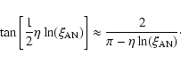 \begin{displaymath}%
\tan\left[ \frac{1}{2}\eta \ln (\xi_{\rm AN})\right]\approx \frac{2}{\pi-\eta \ln (\xi_{\rm AN})}\cdot
\end{displaymath}