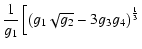 $\displaystyle \frac{1}{g_1}\left[\left(g_1\sqrt{g_2}-3g_3g_4\right)^{\frac{1}{3}} \right.$