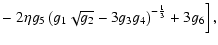 $\displaystyle -\left.2\eta g_5\left(g_1\sqrt{g_2}-3g_3g_4\right)^{-\frac{1}{3}}+3g_6 \right],$