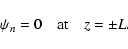 \begin{displaymath}%
\psi_{n} = 0 \quad {\rm at} \quad z=\pm L.
\end{displaymath}