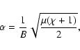 \begin{displaymath}%
\alpha=\frac{1}{B}\sqrt{\frac{\mu(\chi +1)}{2}},
\end{displaymath}