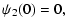 $\displaystyle \psi_2(0) = 0,$