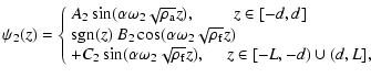 $\displaystyle %
\psi_2(z) =\left\{\begin{array}{ll}
A_2\sin(\alpha\omega_2\sqrt...
..._2\sqrt{\rho_{\rm f}} z ),\quad ~ z \in [-L,-d) \cup (d,L],
\end{array} \right.$