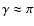 $\gamma \approx \pi$