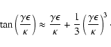 \begin{displaymath}%
\tan \left( \frac{\gamma \epsilon}{\kappa} \right) \approx ...
...\frac{1}{3}\left( \frac{\gamma \epsilon}{\kappa}\right)^3\cdot
\end{displaymath}