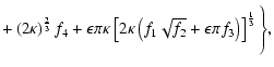 $\displaystyle +\left(2\kappa\right)^{\frac{2}{3}}f_4 + \epsilon \pi \kappa\left...
...kappa \left(f_1\sqrt{f_2}+\epsilon \pi f_3 \right)\right]^{\frac{1}{3}}\Bigg\},$
