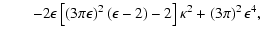 $\displaystyle \qquad -2\epsilon\left[\left( 3\pi\epsilon\right)^2(\epsilon-2)-2 \right]\kappa^2 +\left(3\pi\right)^2\epsilon^4,$