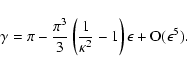 \begin{displaymath}%
\gamma= \pi- \frac{\pi^3}{3}\left(\frac{1}{\kappa^2}-1 \right)\epsilon+{\rm O}(\epsilon^5).
\end{displaymath}
