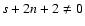 $s+2n+2\ne0$
