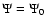 $\Psi=\Psi_0$