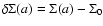 $\delta \Sigma(a) = \Sigma(a) - \Sigma_0$