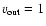 $v_{\rm out}=1$