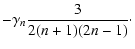 $\displaystyle -\gamma_n \frac{3}{2(n+1)(2n-1)}\cdot$