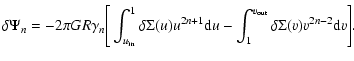$\displaystyle \delta \Psi_n = - 2 \pi G R \gamma_n \Bigg[ \int_{u_{\rm in}}^1{\...
...2n+1}{\rm d}u} - \int_1^{v_{\rm out}}{\delta \Sigma(v)v^{2n-2}{\rm d}v} \Bigg].$
