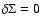 $\delta \Sigma = 0$