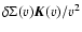 $\delta \Sigma(v){\vec K}(v)/v^2$