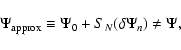\begin{displaymath}\Psi_{\rm approx} \equiv \Psi_0+S_N(\delta \Psi_n) \ne \Psi,
\end{displaymath}