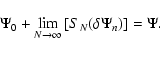 \begin{displaymath}\Psi_0 + \lim_{N \rightarrow \infty}{\left[ S_N ( \delta \Psi_n ) \right]} = \Psi.
\end{displaymath}