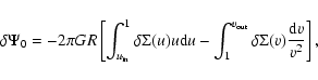 \begin{displaymath}
\delta \Psi_0 = -2 \pi GR \left[ \int_{u_{\rm in}}^1{\delta ...
...1^{v_{\rm out}}{\delta \Sigma(v)\frac{{\rm d}v}{v^2}} \right],
\end{displaymath}