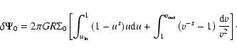 \begin{displaymath}
\delta \Psi_0 = 2\pi G R \Sigma_0 \left[ \int_{u_{\rm in}}^1...
... out}}{\left(v^{-s}-1\right)\frac{{\rm d}v}{v^2}} \right]\cdot
\end{displaymath}