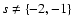 $s \ne \{-2, -1\}$