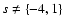 $s \ne \{-4, 1\}$