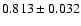 $0.813\pm 0.032$