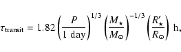 \begin{displaymath}\tau_{\rm transit}=1.82 \left(P\over 1~{\rm day}\right)^{1/3}...
..._\odot\right)^{-1/3}\left(R_\star'\over R_\odot\right)\
\rm h,
\end{displaymath}