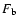 $F_{\rm b}$