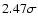 $2.47 \sigma $