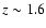 $z \sim 1.6$