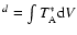 $^{d}=\int T_{\rm A}^*
{\rm d}V$
