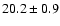 $20.2 \pm 0.9$