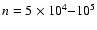 $n=5 \times 10^4 {-} 10^5$