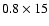 $0.8 \times 15$