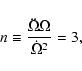 \begin{displaymath}n\equiv \frac{\ddot{\Omega}\Omega}{\dot{\Omega}^2} = 3,
\end{displaymath}