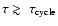 $\tau \gtrsim ~ \tau_{\rm cycle}$