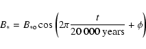 \begin{displaymath}B_* = B_{\rm *o}\cos\left(2\pi\frac{t}{\mbox{20~000~years}}+\phi\right)
\end{displaymath}