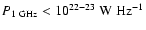 $P_{\rm 1~GHz} < 10^{22-23}~\rm W~Hz^{-1}$
