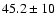 $ 45.2\pm10$