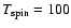 $T_{\rm spin} = 100$
