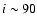 $i \sim 90$
