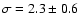 $\sigma=2.3\pm0.6$